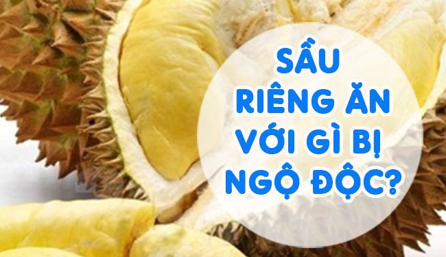 Sầu Riêng Ăn Với Gì Bị Ngộ Độc? Nguy Hiểm Cần Tránh