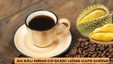 Ăn sầu riêng có được uống cafe không, đi tìm đáp án