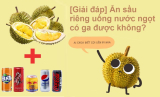 [Giải đáp] Ăn sầu riêng uống nước ngọt có ga được không?