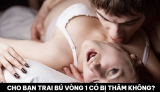 TIN THÚ VỊ – Cho Bạn Trai Bú Vòng 1 Có Bị Thâm Không?