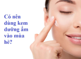 Có nên dùng kem dưỡng ẩm vào mùa hè khi da nhờn đổ dầu không?