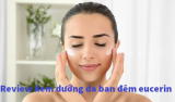 Review kem dưỡng da ban đêm Eucerin – Bạn nên chọn loại nào?