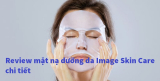 Review mặt nạ dưỡng da Image Skin Care chi tiết [Đừng bỏ lỡ]