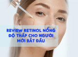 Review Retinol Nồng Độ Thấp Cho Người Mới Bắt Đầu
